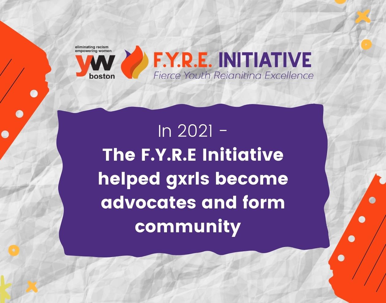 In 2021, the F.Y.R.E. Initiative helped gxrls become advocates and form community