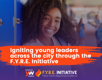 YW Boston is igniting young leaders across the city through the F.Y.R.E. Initiative