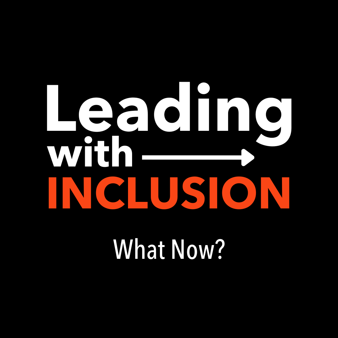 Leading with Inclusion: What Now?